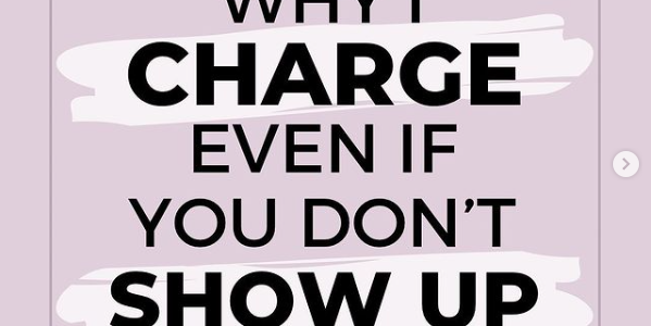 Why I charge even if you don’t show up